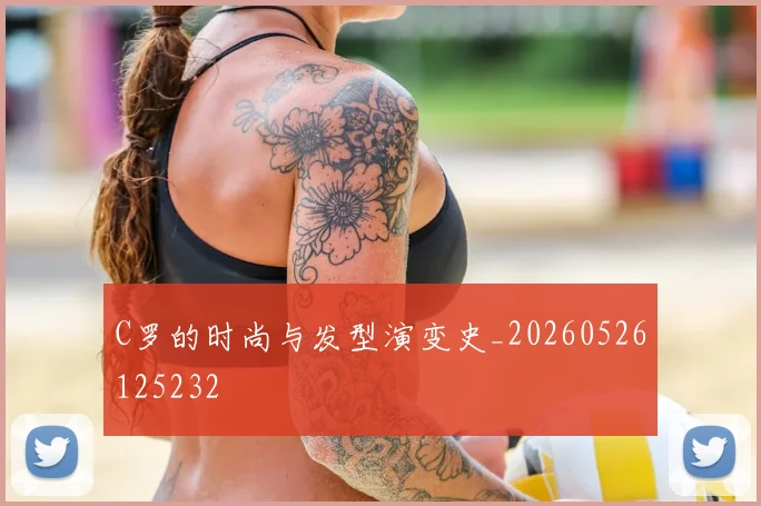 C罗的时尚与发型演变史_20260526125232