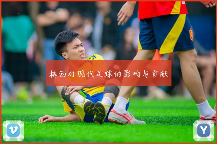 梅西对现代足球的影响与贡献
