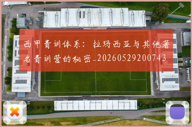 西甲青训体系：拉玛西亚与其他著名青训营的秘密_20260529200743