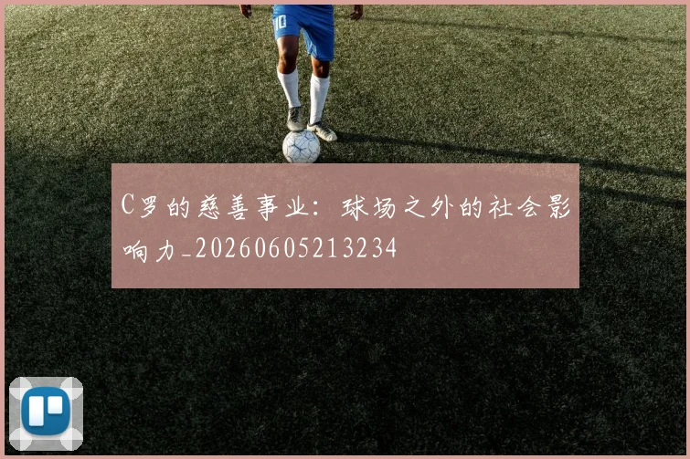 C罗的慈善事业：球场之外的社会影响力_20260605213234