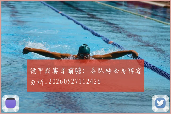 德甲新赛季前瞻：各队转会与阵容分析_20260527112426
